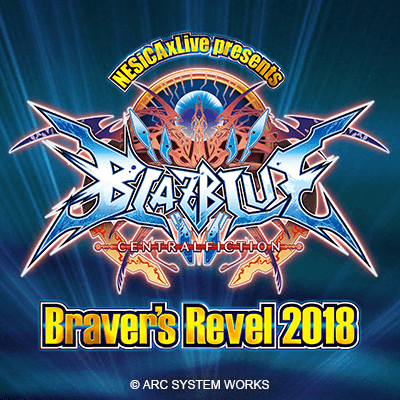 NESiCAxLive presents BLAZBLUE CENTRALFICTION Braver's Revel 2018