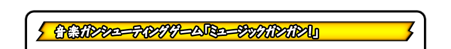 音楽ガンシューティングゲーム「ミュージックガンガン！」