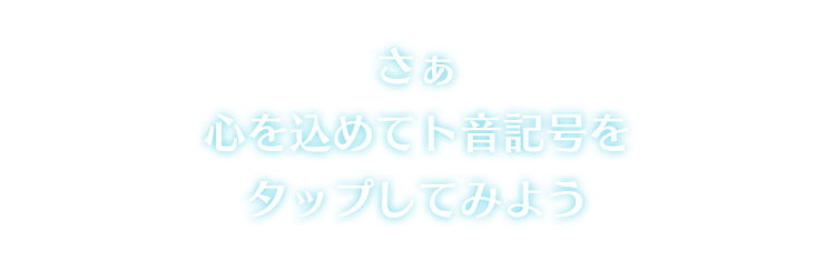 さぁ心を込めてト音記号をタップしてみよう