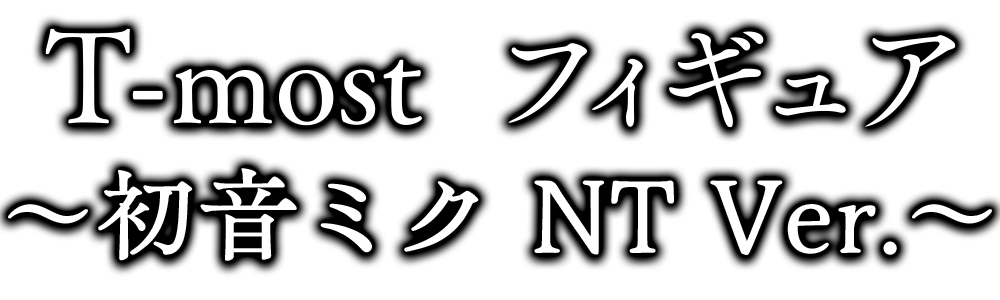 T-most　フィギュア ～初音ミク NT Ver.～