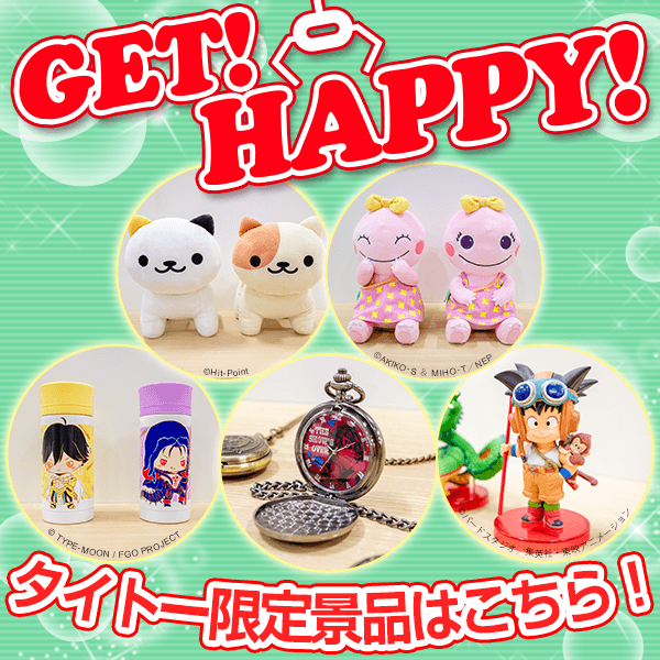 タイトーのお店限定で登場するプライズ情報を毎月お届け！ 「GET！HAPPY！」