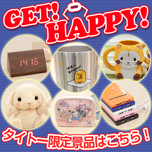 タイトーのお店限定で登場するプライズ情報を毎月お届け! 「GET!HAPPY!」