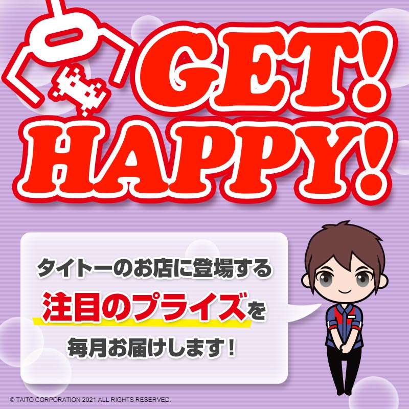 タイトーのお店に登場する注目のプライズ情報を毎月お届け！「GET！ HAPPY！」